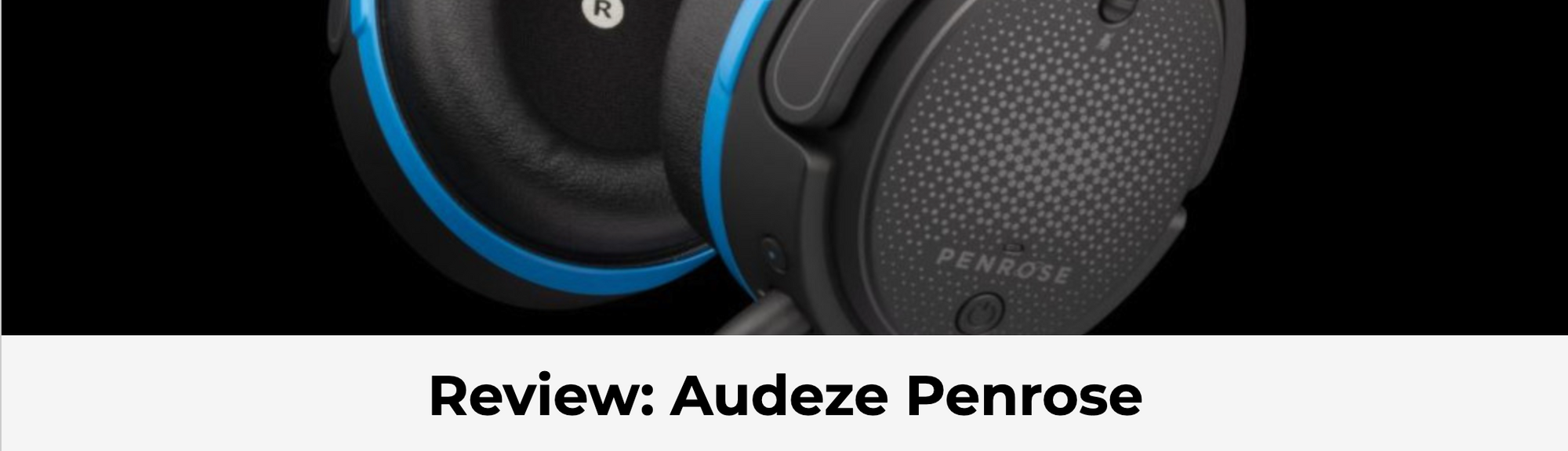 "Penrose is simply one of the best gaming headsets on the market." Says Hardcore Gamer